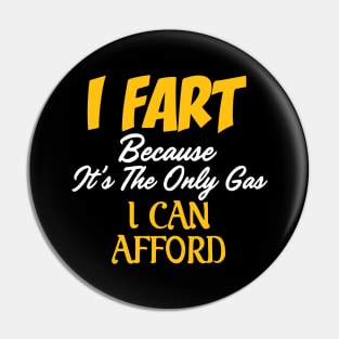 I Fart Because It's The Only Gas I Can Afford Pin