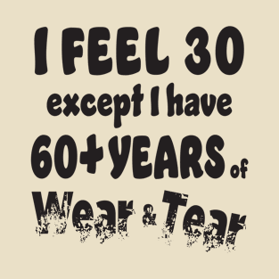 I feel 30 except 60+ T-Shirt