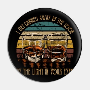 I Get Carried Away By The Look, By The Light In Your Eyes Glasses Wine Vintage Pin