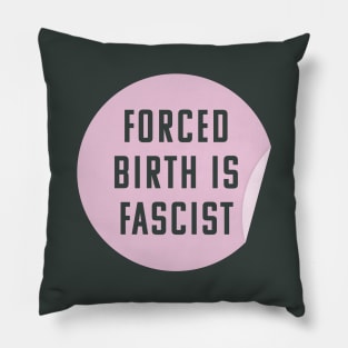 Forced Birth Is Fascist - Always Pro Abortion Pillow