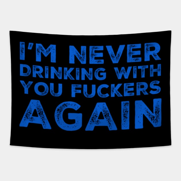 I'm never drinking with you fuckers again. A great design for those who's friends lead them astray and are a bad influence. Tapestry by That Cheeky Tee