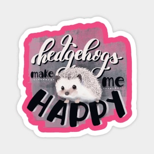 Hedgehogs make me happy Magnet