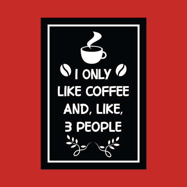 i only like coffee and like 3 people Design for Coffee Lovers by AYOUGO.ZONDA™