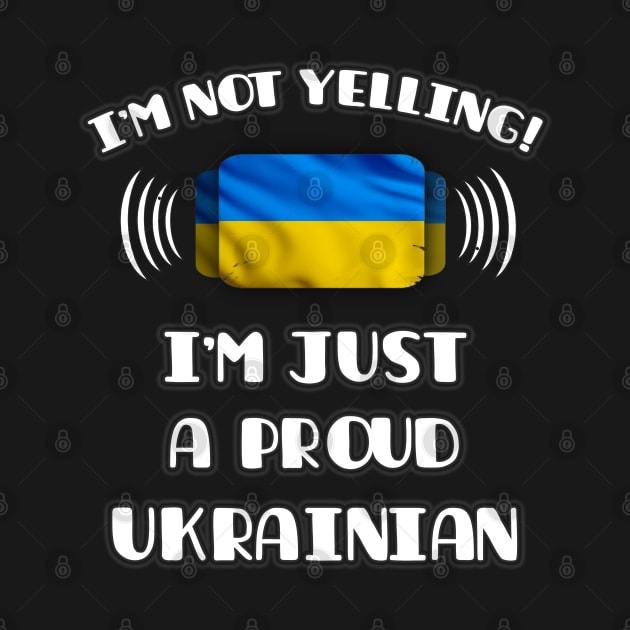 I'm Not Yelling I'm A Proud Ukrainian - Gift for Ukrainian With Roots From Ukraine by Country Flags