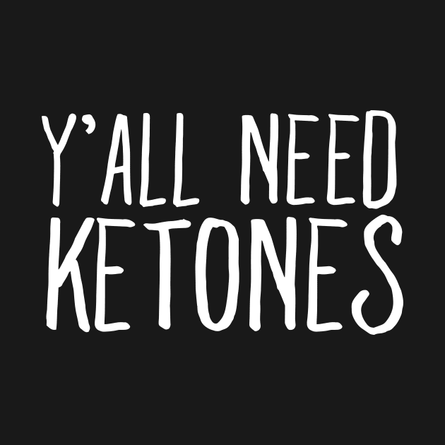 Y'all need ketones by captainmood