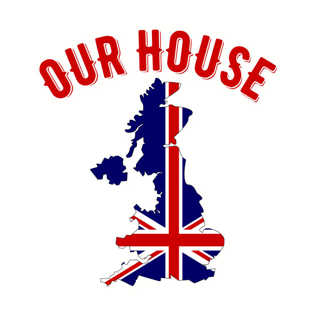 Our House Great Britain by MessageOnApparel