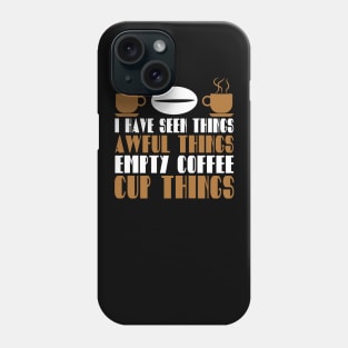 I Have Seen Things Awful Things Empty Coffee Cup Things Coffee Lover Gift Phone Case