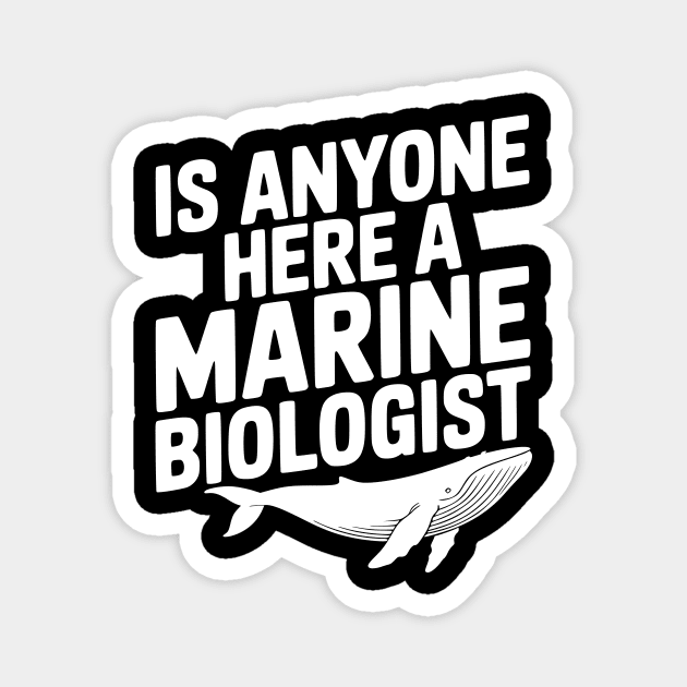Is Anyone Here a Marine Biologist Magnet by Frank Ring