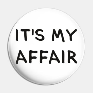 IT'S MY AFFAIR. (Cool Black Printed by INKYZONE) Pin