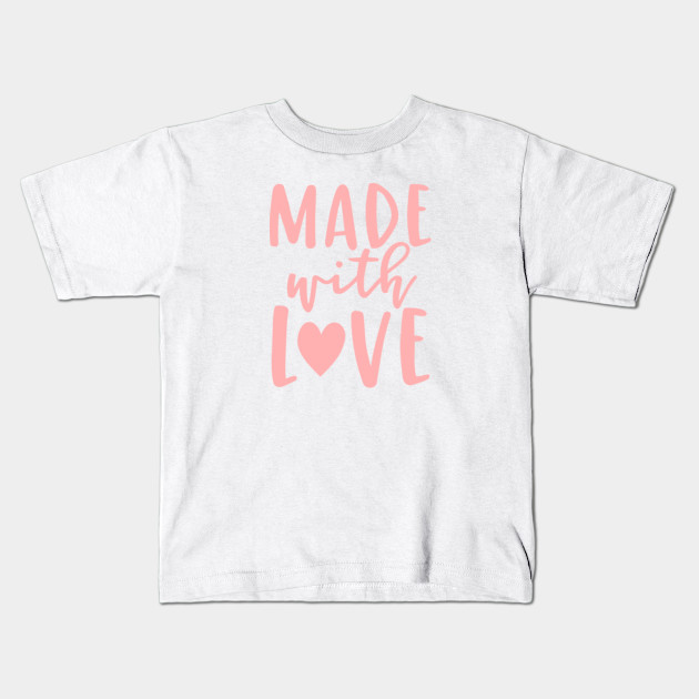 Made With Love Made With Love Kids T Shirt Teepublic