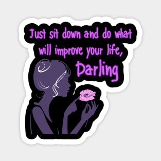 Just sit down and do what will improve your life, Darling Magnet