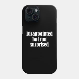 disappointed but not surprised - white text Phone Case