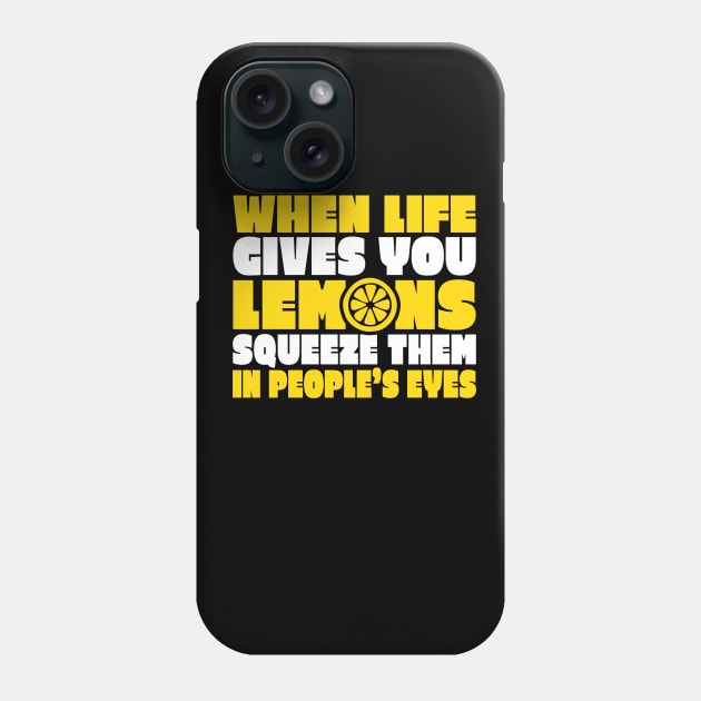 When Life Gives You Lemons Squeeze Them in People's Eyes Phone Case by TheLostLatticework