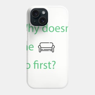 Why doesn't the sofa go first? Phone Case