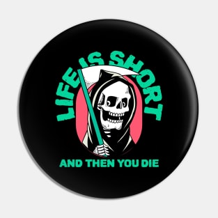 Life is Short and Then You Die Pin