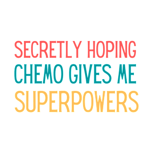 Secretly Hoping Chemo Gives Me Superpowers T-Shirt