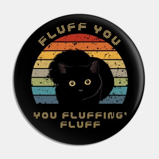 FLUFF YOU FLUFFING CAT Pin