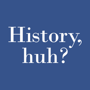 History Huh Funny Red White History, Huh? T-Shirt