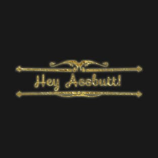 Hey Assbutt T-Shirt