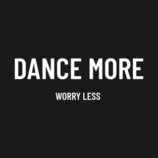 Dance More, Worry Less T-Shirt