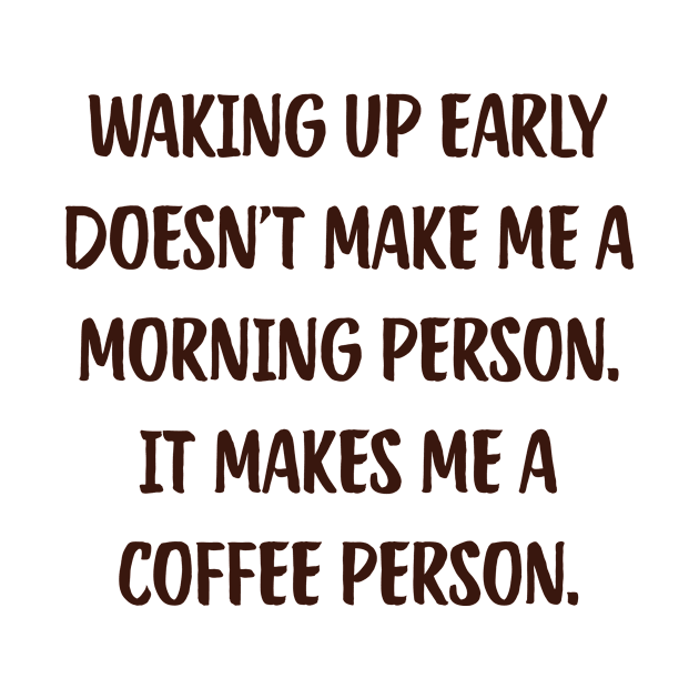 Waking Up Early Doesn'T Make Me A Morning Person. It Makes Me A Coffee Person. Coffee Cute Funny Cup College by mounteencom