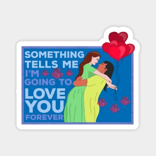 Something Tells Me I'm Going to Love You Forever Magnet