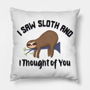 I saw sloth and I thought of you Pillow