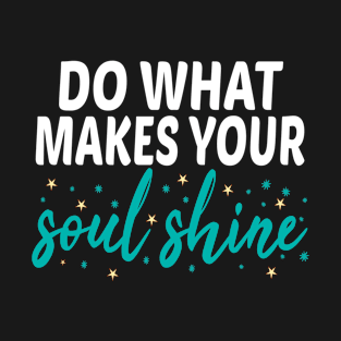 Do what makes your soul shine T-Shirt