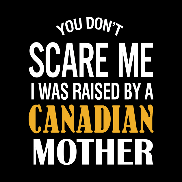 You don't scare me I was raised by a Canadian mother by TeeLand