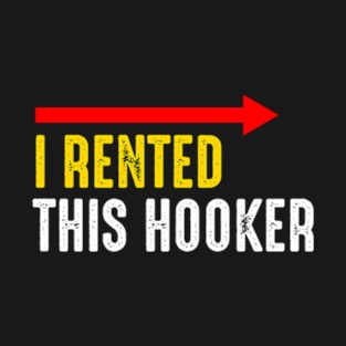 I Rented This Hooker Offensive Funny Saying T-Shirt