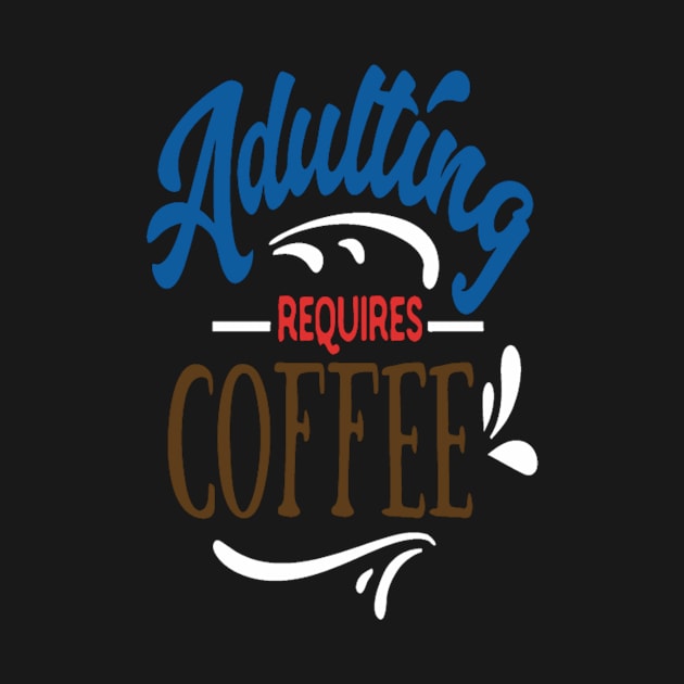 Adulting Requires Coffee by MckinleyArt