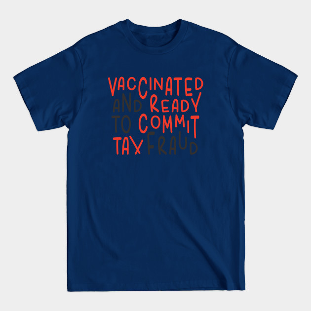 Disover Vaccinated And Ready to Commit Tax Fraud - Vaccinated And Ready To Commit Tax Frau - T-Shirt