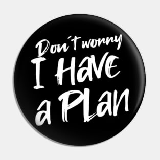 Don´t worry i have a plan (White letter) Pin