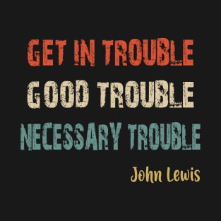 Get in Good Trouble Necessary Trouble T-Shirt