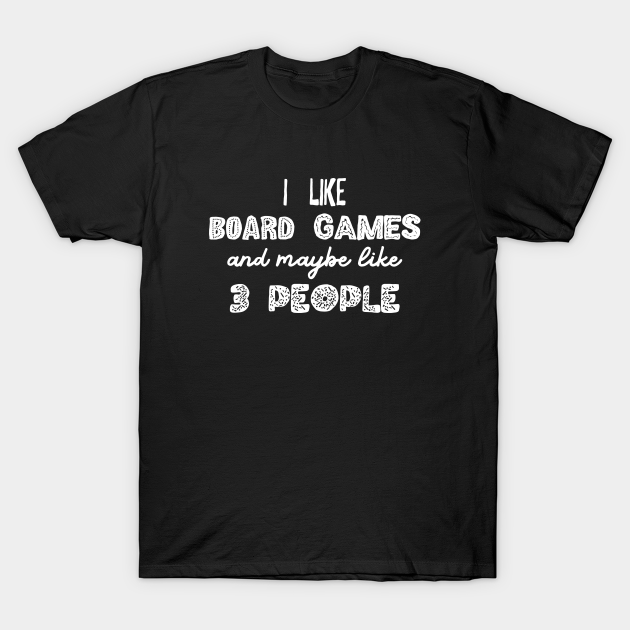 Discover I Like Board Games and Maybe Like 3 People - Meeple Addict - Board Games - T-Shirt