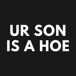 Ur Son Is A Hoe T-Shirt