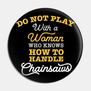 Do not play with a woman who knows how to handle chainsaws / chainsaw women Pin