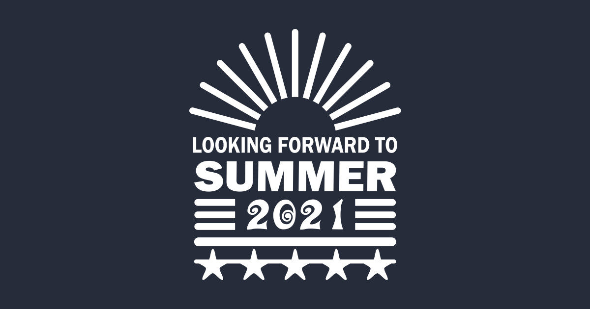 LOOKING FORWARD TO SUMMER 2021 - Looking Forward To Summer ...