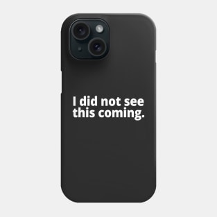 I did not see this coming Phone Case