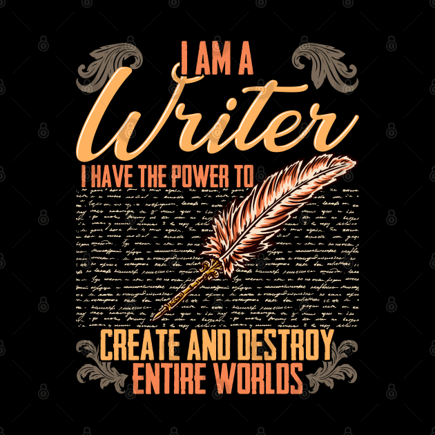 I AM A Writer I Have The Power To Create And Destroy Entire Worlds by E