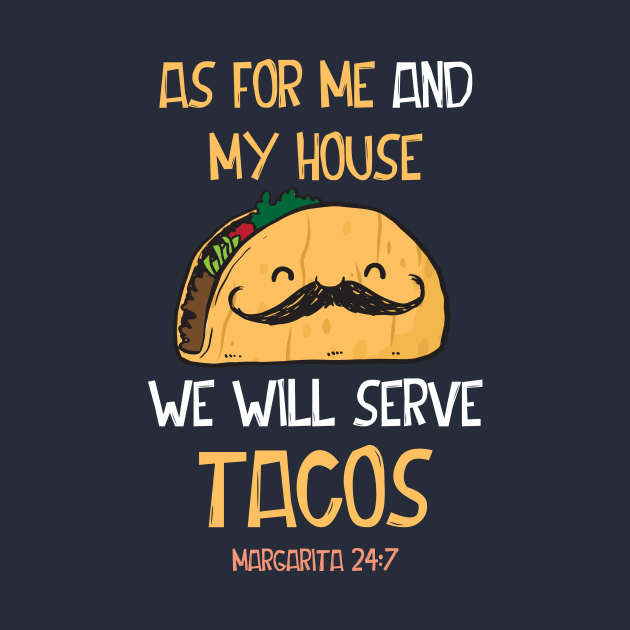 As For Me and My House We Shall Serve Tacos Margarita 24:7 by tdilport