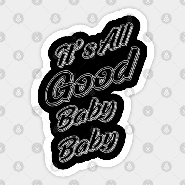 It S All Good Baby Baby Its All Good Sticker Teepublic