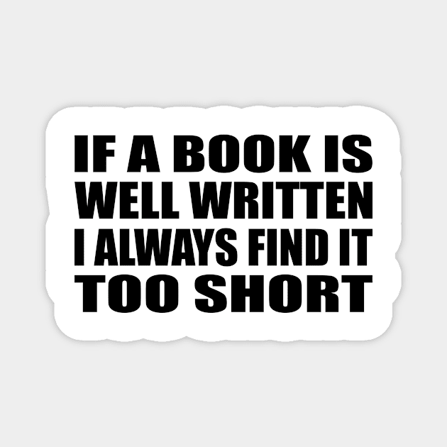 if a book is well written, I always find it too short Magnet by Geometric Designs