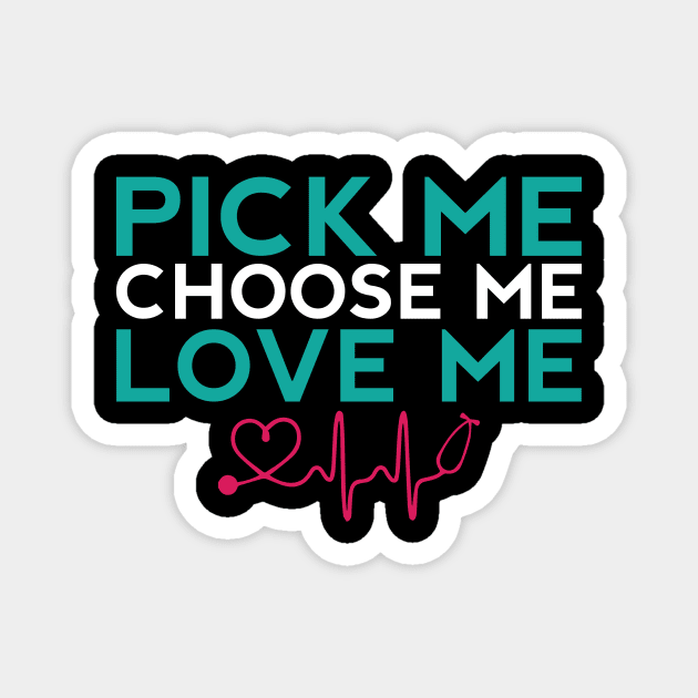 Pick Me Choose Me Love Me Nurse Gift Magnet by TheLostLatticework