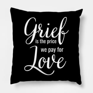 Grief is the price we pay for love Pillow