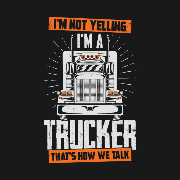 I'm Not Yelling I'm A Trucker That's How We Talk by Dolde08