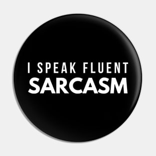 I Speak Fluent Sarcasm - Funny Sayings Pin