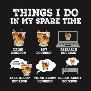 Bourbon Things My Spare Time Drink Bourbon Buy Bourbon Research Bourbon Talk About Bourbon T-Shirt