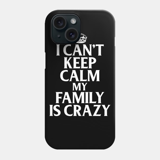 Funny Family Quotes I Can't Keep Calm My Family Is Crazy Phone Case by iamurkat