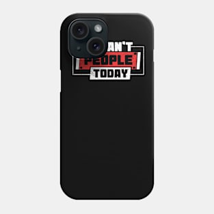 I Can't People Today Phone Case